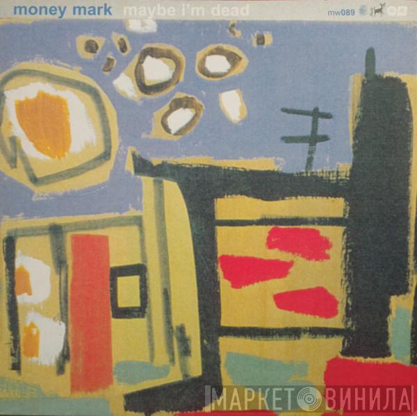 Money Mark - Maybe I'm Dead