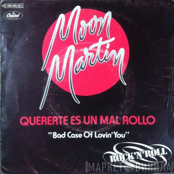 Moon Martin - Quererte Es Un Mal Rollo = Bad Case Of Lovin' You