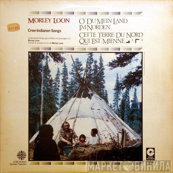 Morley Loon - O Du Mein Land Im Norden - Cette Terre Du Nord Qui Est Mienne - ᓄᒡ ᒥᒡ  (Cree-Indianer-Songs)