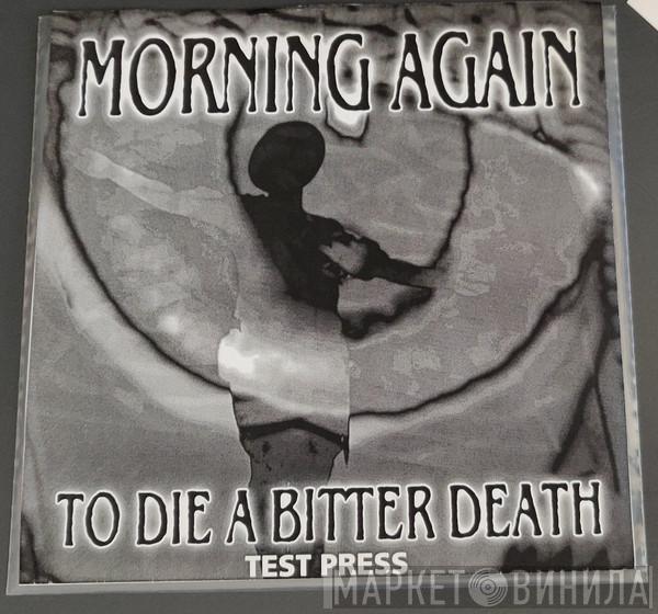  Morning Again  - To Die A Bitter Death