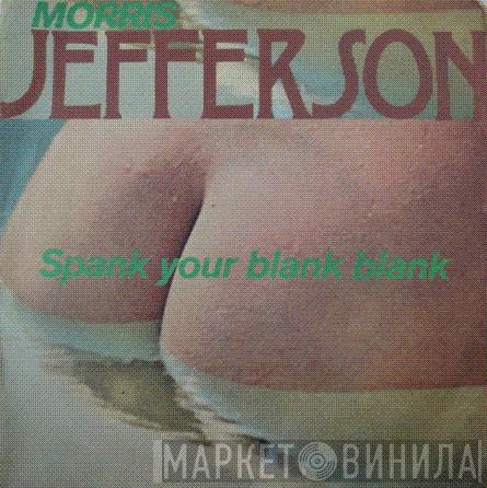  Morris Jefferson  - Spank Your Blank Blank