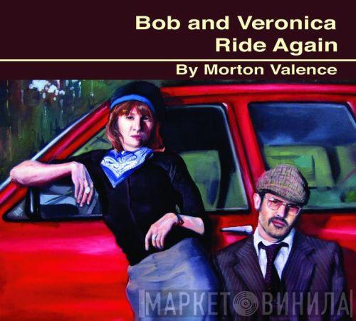 Morton Valence - Bob And Veronica Ride Again