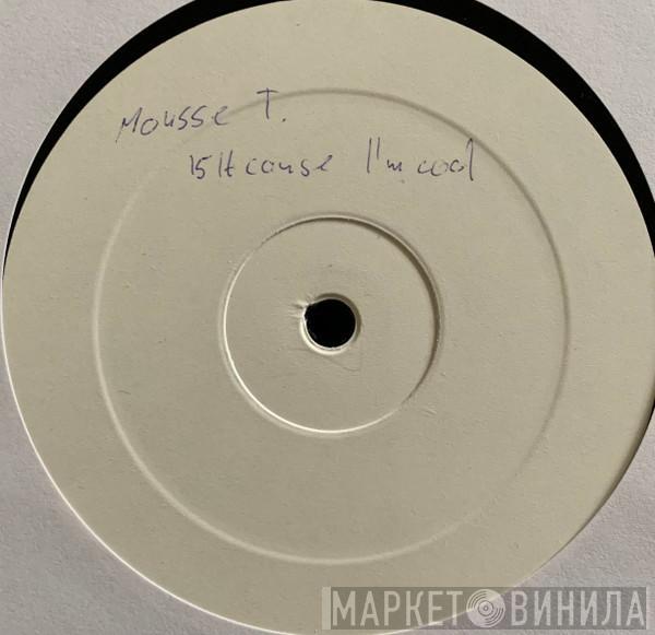 Mousse T. - Is It 'Cos' I'm Cool?