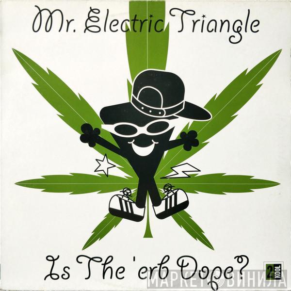 Mr. Electric Triangle - Is The 'erb Dope