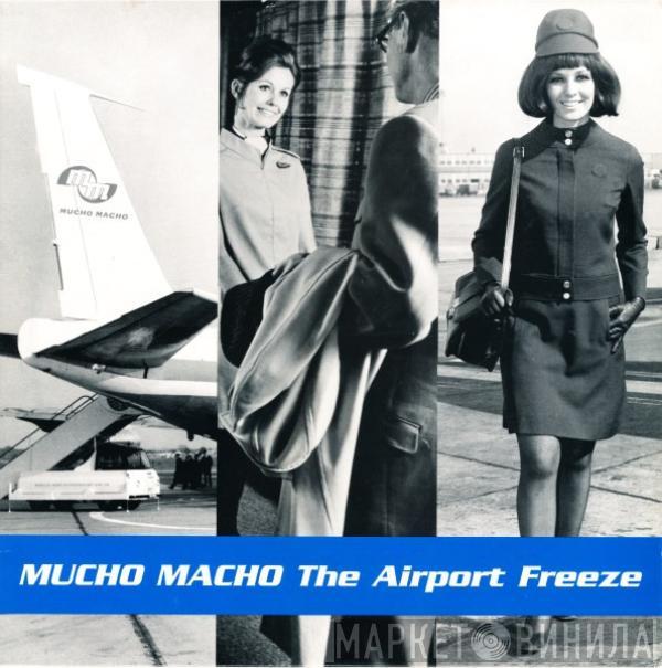 Mucho Macho - The Airport Freeze