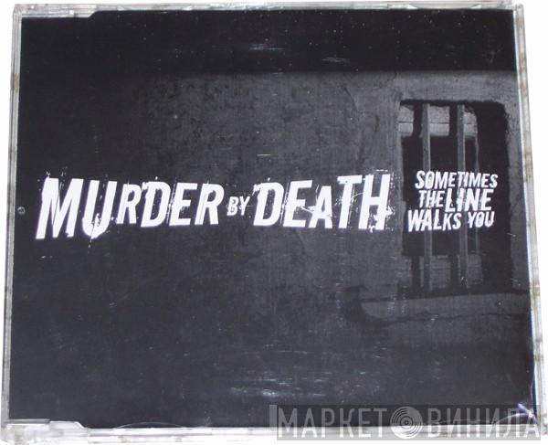 Murder By Death - Sometimes The Line Walks You