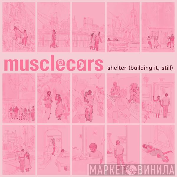 Musclecars - Shelter (Building It, Still)