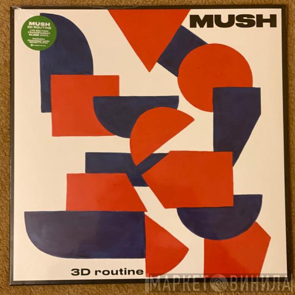  Mush   - 3D Routine