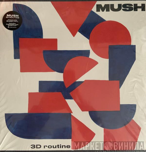 Mush  - 3D Routine