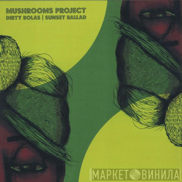 Mushrooms Project - Dirty Bolas / Sunset Ballad