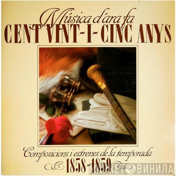  - Musica D'Ara Fa Cent Vint-I-Cinc Anys (Composicions I Estrenes De La Temporada 1858-1859)