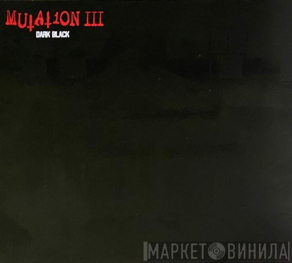 Mutation  - III - Dark Black