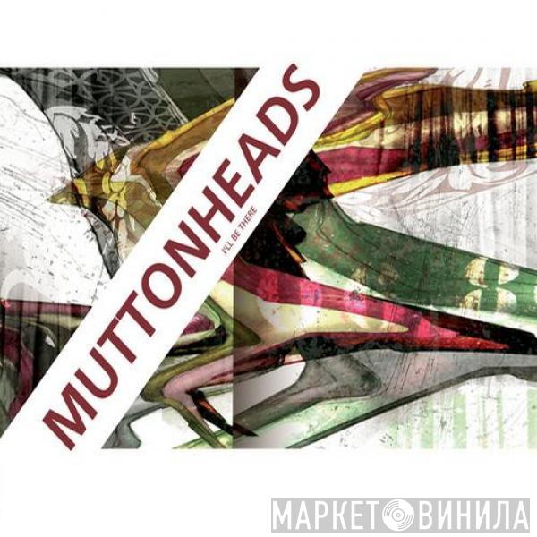  Muttonheads  - I'll Be There