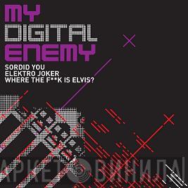 My Digital Enemy - Sordid You / Elektro Joker / Where The F**k Is Elvis?