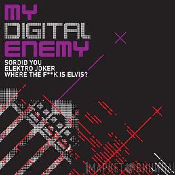 My Digital Enemy - Sordid You / Elektro Joker / Where The F**k Is Elvis?