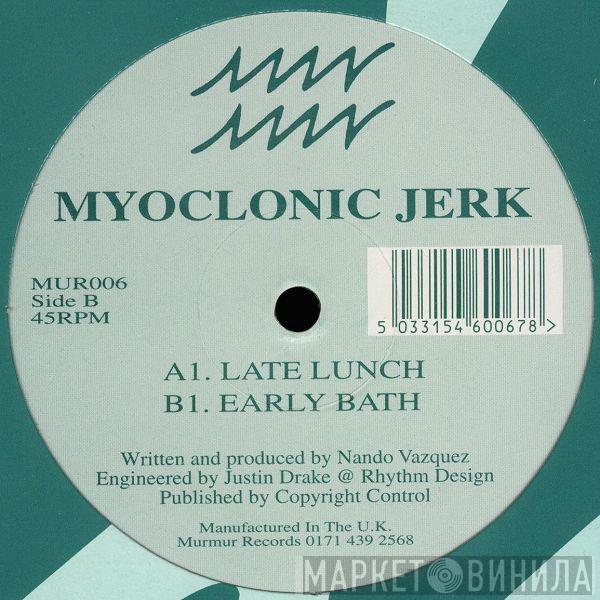 Myoclonic Jerk - Late Lunch / Early Bath