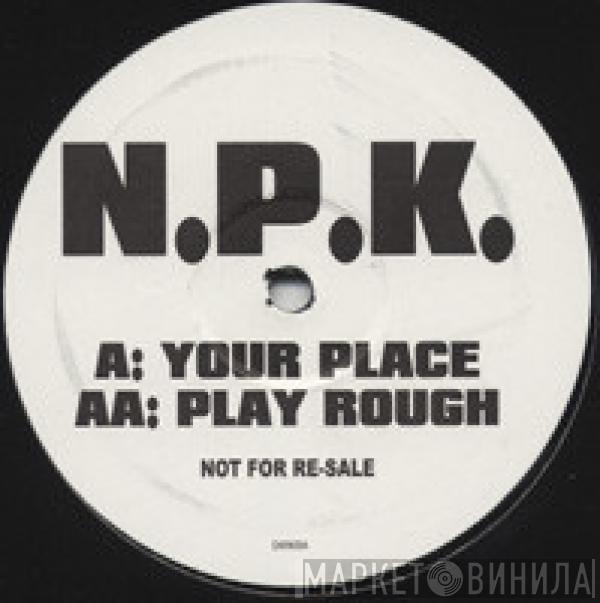 N.P.K. - Your Place / Play Rough