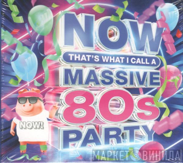  - NOW That's What I Call A Massive 80s Party