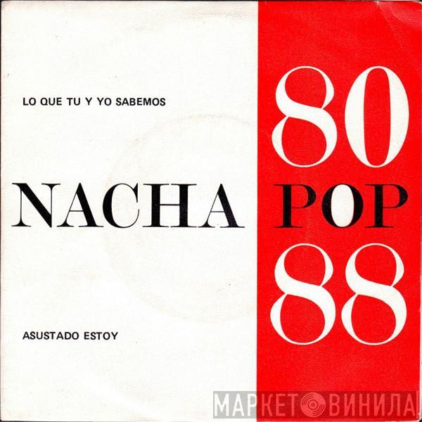 Nacha Pop - 80 - 88 Lo Que Tú Y Yo Sabemos / Asustado Estoy