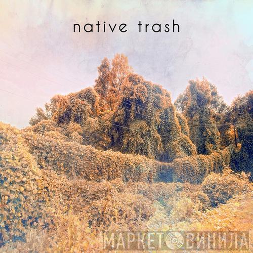 Native Trash - Native Trash
