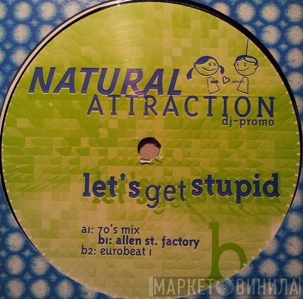 Natural Attraction - Let's Get Stupid