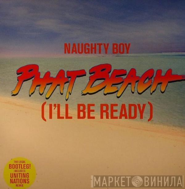 Naughty Boy - Phat Beach (I'll Be Ready)