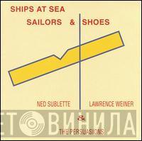 , Ned Sublette & Lawrence Weiner  The Persuasions  - Ships At Sea, Sailors & Shoes