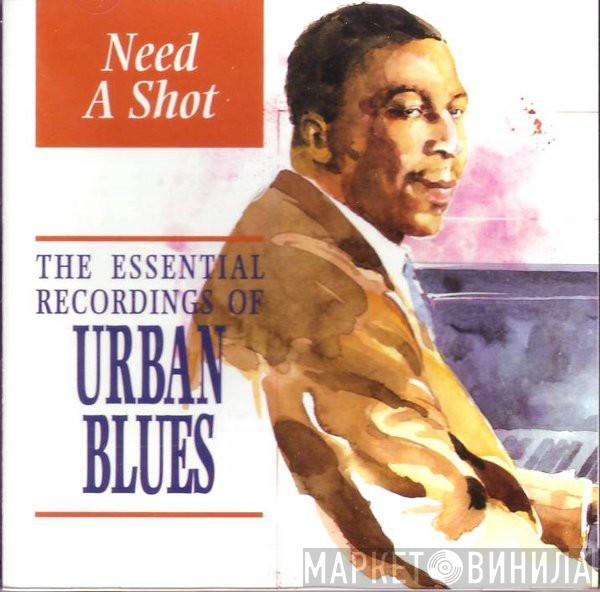  - Need A Shot: The Essential Recordings Of Urban Blues