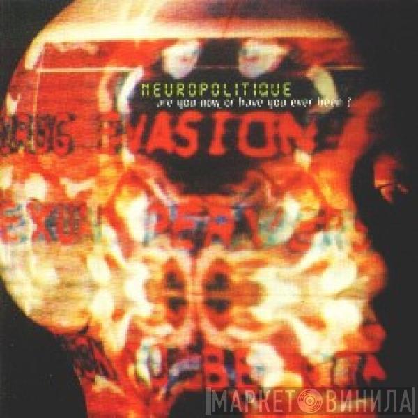 Neuropolitique - Are You Now Or Have You Ever Been?