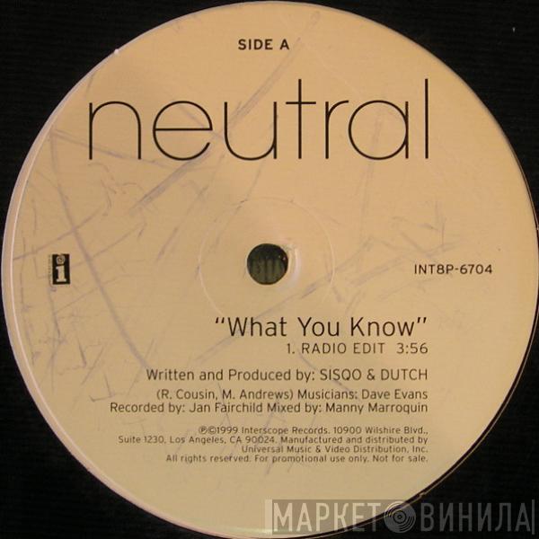 Neutral  - What You Know