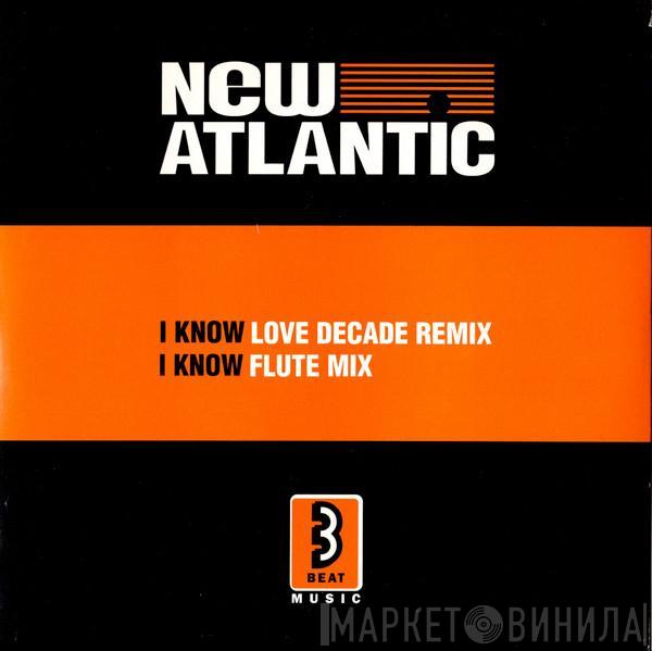 New Atlantic - I Know