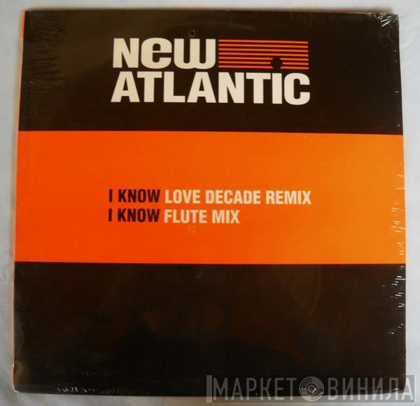 New Atlantic  - I Know