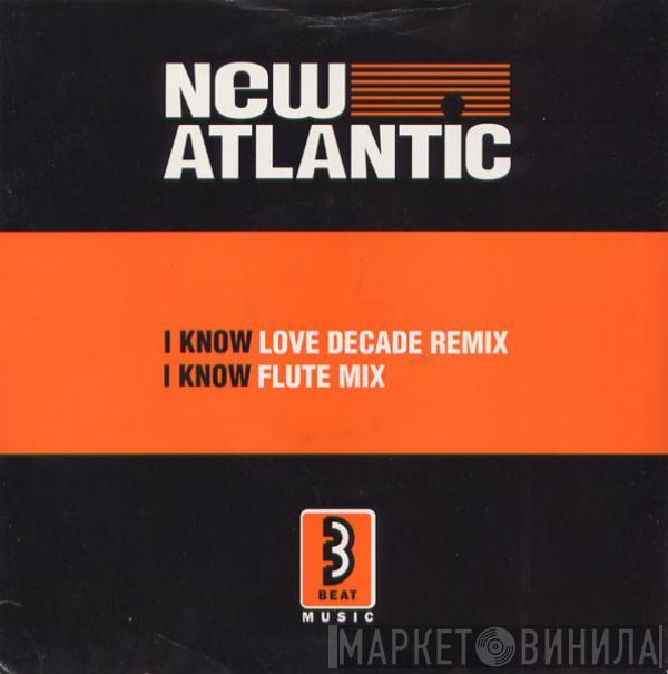  New Atlantic  - I Know