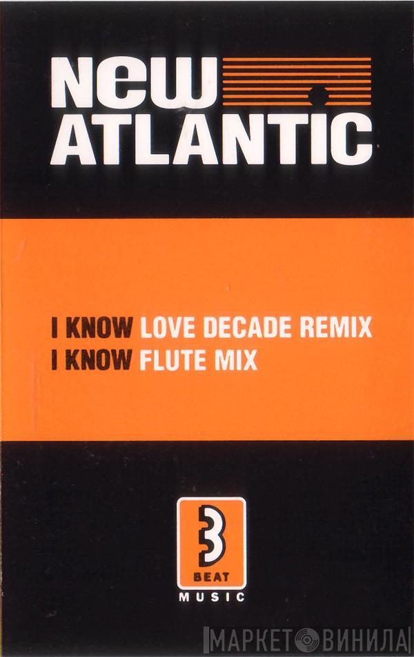  New Atlantic  - I Know