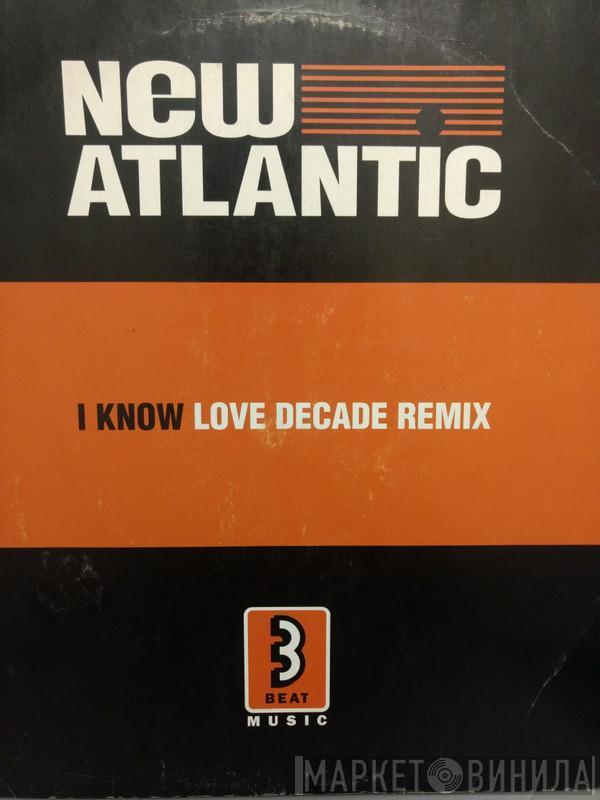  New Atlantic  - I Know