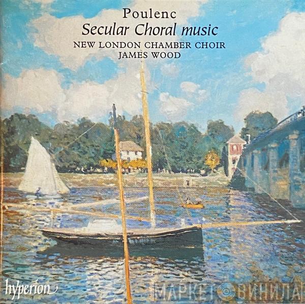 New London Chamber Choir, James Wood , Francis Poulenc - Secular Choral Music