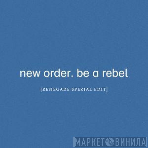  New Order  - Be A Rebel (Renegade Spezial Edit)