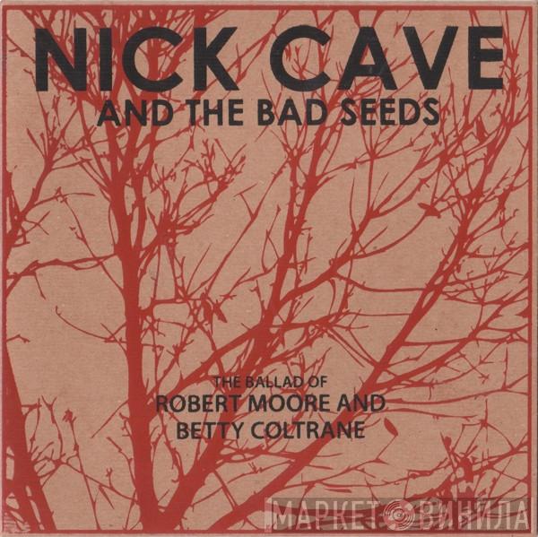  Nick Cave & The Bad Seeds  - The Ballad Of Robert Moore And Betty Coltrane