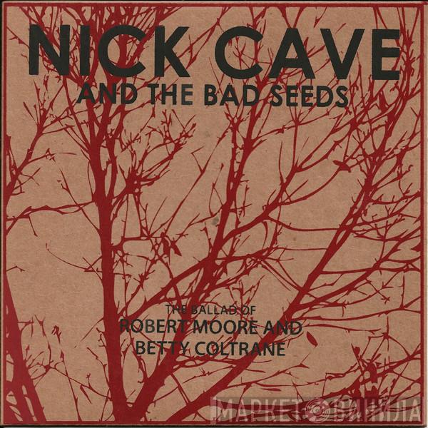  Nick Cave & The Bad Seeds  - The Ballad Of Robert Moore And Betty Coltrane
