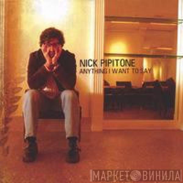 Nick Pipitone - Anything I Want To Say