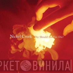 Nickel Creek - Why Should The Fire Die?