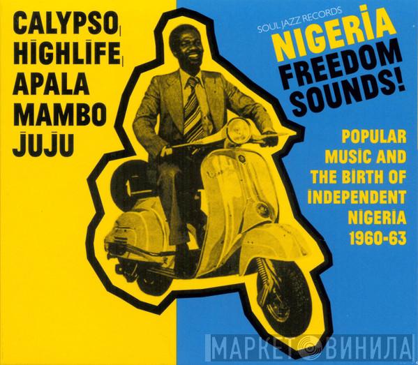  - Nigeria Freedom Sounds! (Popular Music And The Birth Of Independent Nigeria 1960-63)