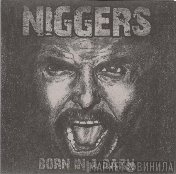 Niggers  - Born In A Barn