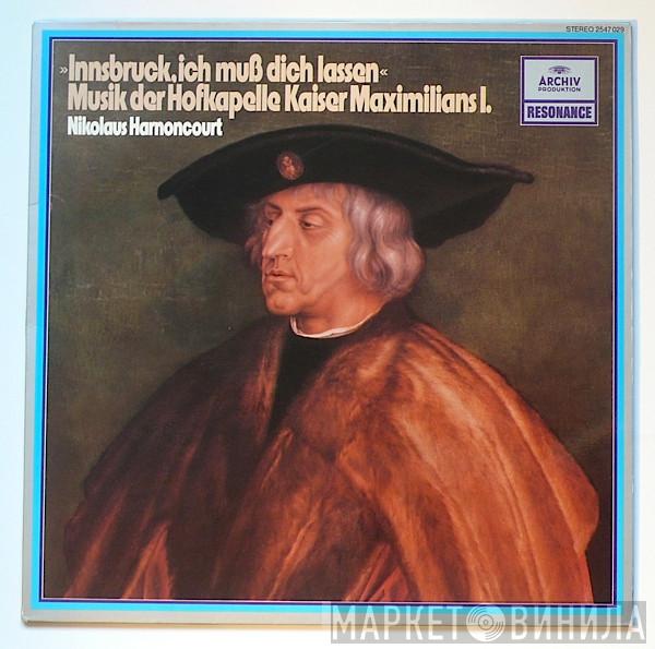  Nikolaus Harnoncourt  - »Innsbruck, Ich Muß Dich Lassen« - Musik Der Hofkapelle Kaiser Maximilians I.