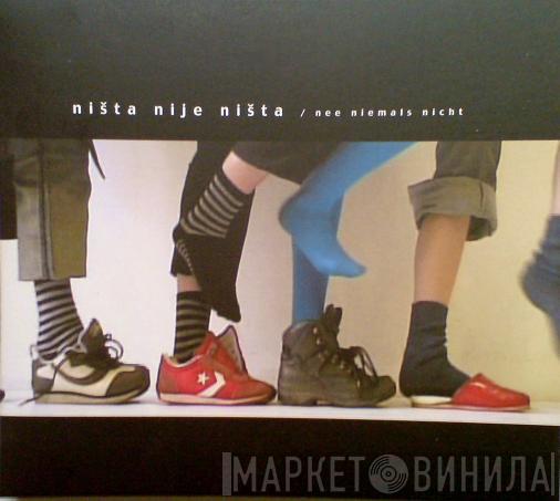 Nista Nije Nista - Nee Niemals Nicht