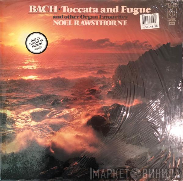 Noel Rawsthorne - Bach - Toccata and Fugue and Other Organ Favorites