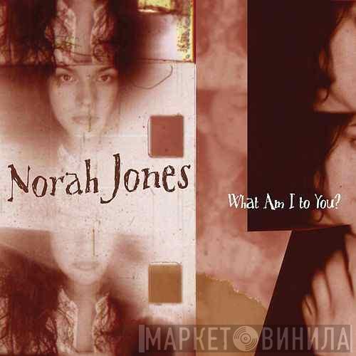 Norah Jones - What Am I To You?