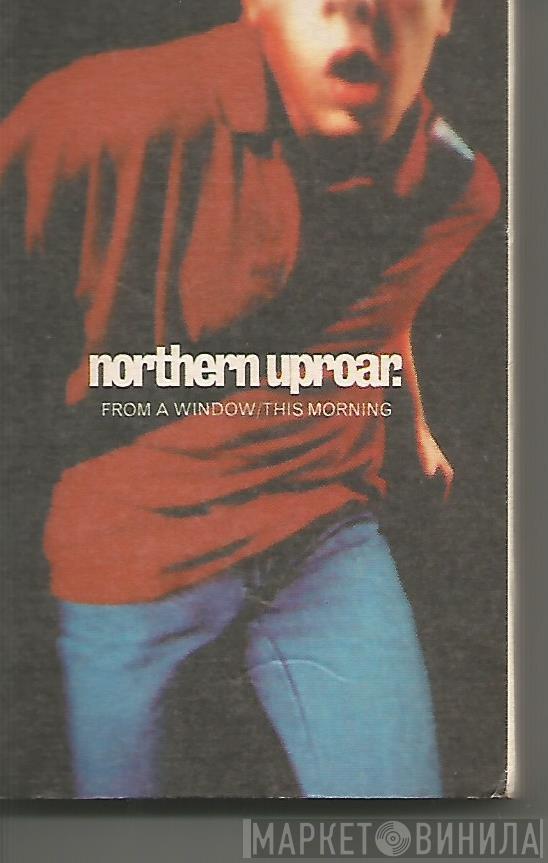 Northern Uproar - From A Window / This Morning