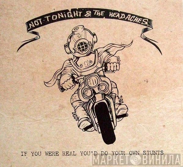 Not Tonight And The Headaches - If You Were Real You'd Do Your Own Stunts