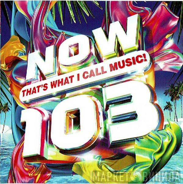  - Now That's What I Call Music! 103